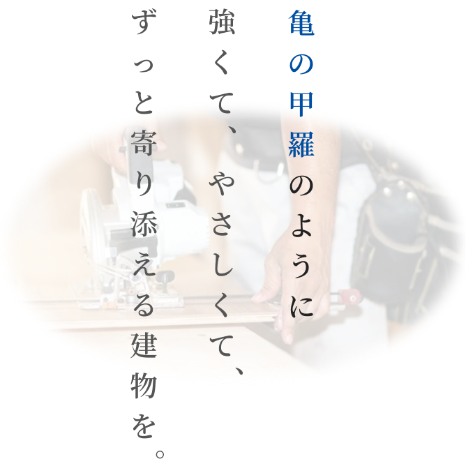 亀の甲羅のように強くてやさしくてずっと寄り添える建物を